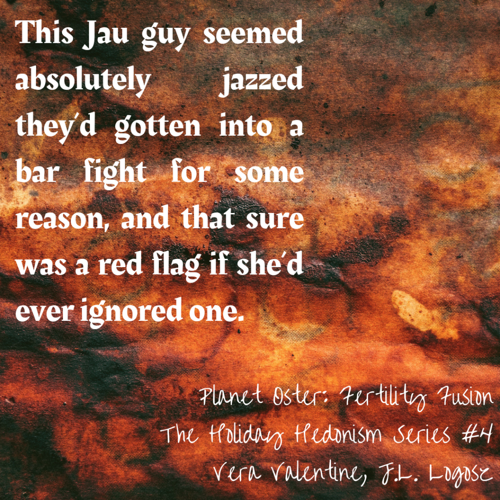 This Jau guy seemed absolutely jazzzed they'd gotten into a bar fight for some reason, and that sure was a red flag if she'd ever ignored one. A quote from Planet Oster.